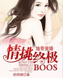 蚀骨宠婚，情挑终极BOSS小说全文阅读_蚀骨宠婚，情挑终极BOSStxt免费下载