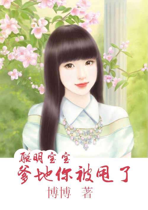 聪明宝宝：爹地你被甩了全文免费阅读 聪明宝宝：爹地你被甩了全文在线阅读_亲亲宝贝网