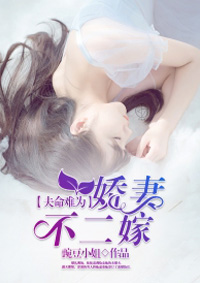 夫命难为：娇妻不二嫁全文免费阅读 夫命难为：娇妻不二嫁全文在线阅读_亲亲宝贝网