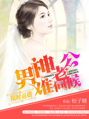 限时逼婚：男神老公难伺候全文免费阅读 限时逼婚：男神老公难伺候全文在线阅读