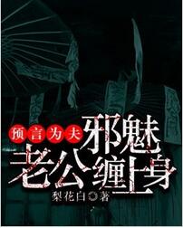 预言为夫，邪魅老公缠上身全文免费阅读 预言为夫，邪魅老公缠上身全文在线阅读