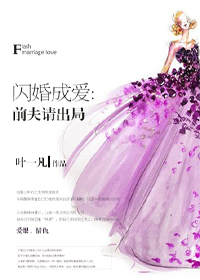 闪婚成爱：前夫请出局全文免费阅读 闪婚成爱：前夫请出局全文在线阅读