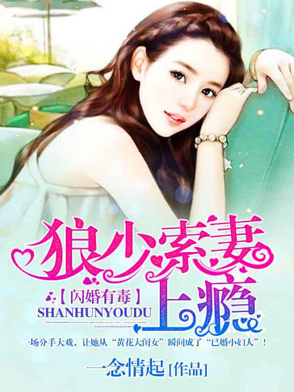 闪婚有毒：狼少索妻上瘾全文免费阅读 闪婚有毒：狼少索妻上瘾全文在线阅读
