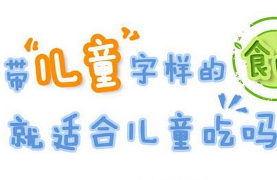 这些所谓的“儿童食品”真的适合儿童吗？