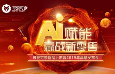 Ai赋能 赢战新零售 || 可爱可亲新品上市暨2019年战略发布会圆满收官